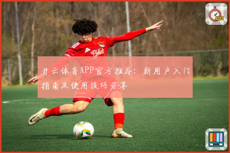 开云体育APP官方推荐：新用户入门指南及使用技巧分享