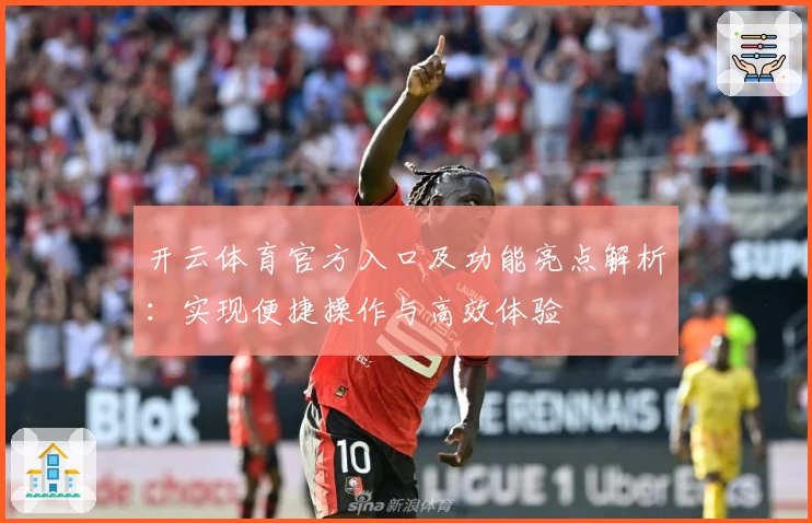 开云体育官方入口及功能亮点解析：实现便捷操作与高效体验